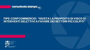 FIPE-CONFCOMMERCIO: “GIUSTA LA PROPOSTA DI VISCO DI INTERVENTI SELETTIVI A FAVORE DEI SETTORI PIÙ COLPITI”