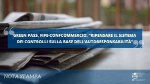 Green Pass, Fipe-Confcommercio: “Ripensare il sistema dei controlli sulla base dell’autoresponsabilità”