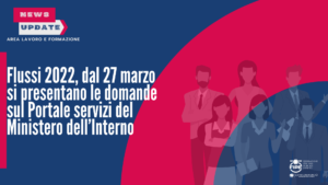 Flussi 2022, dal 27 marzo si presentano le domande sul Portale servizi del Ministero dell’Interno