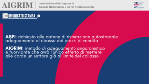 ASPI: richiesto alle catene di ristorazione autostradale adeguamento al ribasso dei prezzi di vendita – AIGRIM: metodo di adeguamento anacronistico e fuorviante che avrà l’unico effetto di mettere alle corde un settore già al limite del collasso