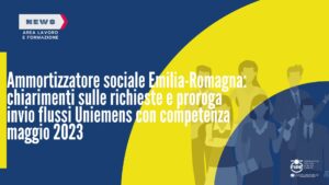 Ammortizzatore sociale Emilia-Romagna: chiarimenti sulle richieste e proroga invio flussi Uniemens con competenza maggio 2023