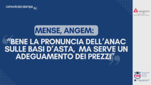 Mense, Angem: “Bene la pronuncia dell’Anac sulle basi d’asta, ma serve un adeguamento dei prezzi”