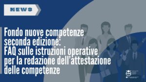 Fondo nuove competenze seconda edizione: FAQ sulle istruzioni operative per la redazione dell’attestazione delle competenze