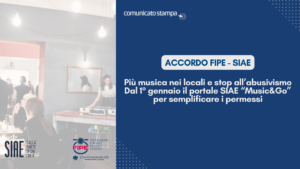 Accordo FIPE – SIAE:  Più musica nei locali e stop all’abusivismo. Dal 1° gennaio il portale SIAE “Music&Go” per semplificare i permessi