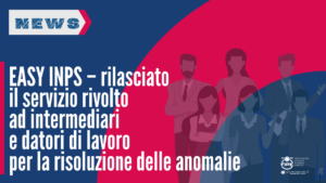EASY INPS – rilasciato il servizio rivolto ad intermediari e datori di lavoro per la risoluzione delle anomalie