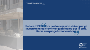 Dehors, FIPE: “Valore per la comunità, driver per gli investimenti ed elemento qualificante per le città. Serve una progettazione urbana”