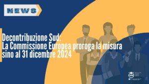 Decontribuzione Sud: La Commissione Europea proroga la misura sino al 31 dicembre 2024