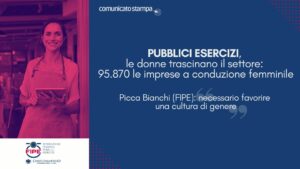 Pubblici Esercizi, le donne trascinano il settore: 95.870 le imprese a conduzione femminile Picca Bianchi (Fipe): necessario favorire una cultura di genere