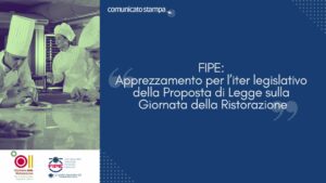 FIPE: “Apprezzamento per l’iter legislativo della Proposta di Legge sulla Giornata della Ristorazione”