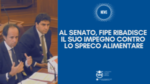 Al Senato, FIPE ribadisce il suo impegno contro lo spreco alimentare