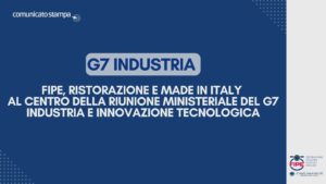 FIPE, ristorazione e Made in Italy al centro della riunione ministeriale del G7 Industria e Innovazione Tecnologica