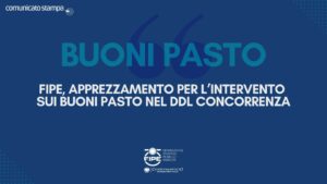 FIPE, APPREZZAMENTO PER L’INTERVENTO SUI BUONI PASTO NEL DDL CONCORRENZA