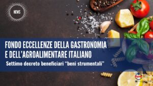 Fondo eccellenze della gastronomia e dell’agroalimentare italiano – settimo decreto beneficiari “beni strumentali”