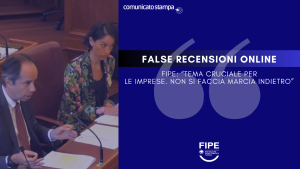 FALSE RECENSIONI ONLINE, FIPE: “TEMA CRUCIALE PER LE IMPRESE. NON SI FACCIA MARCIA INDIETRO”
